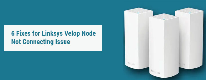 Linksys Velop Node Not Connecting Issue
