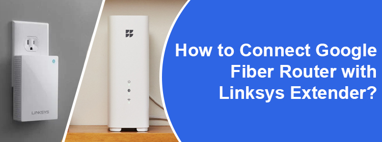 Connect Google Fiber Router with Linksys Extender