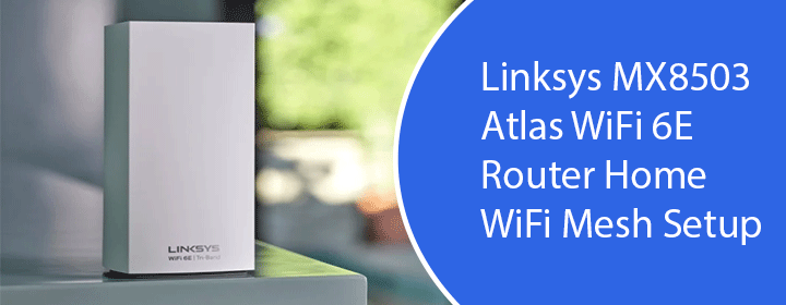 Linksys MX8503 Atlas WiFi 6E Router Home WiFi Mesh Setup
