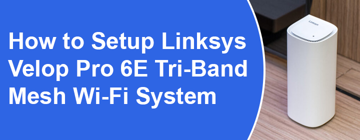 Setup Linksys Velop Pro 6E Tri-Band Mesh Wi-Fi System