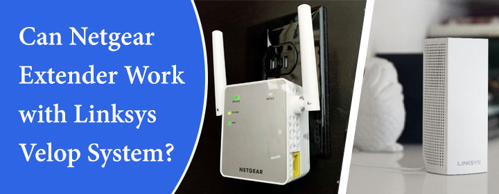 Can Netgear Extender Work with Linksys Velop System