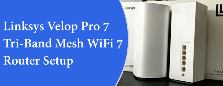 Linksys-Velop-Pro-7-Tri-Band-Mesh-WiFi-7-Router-Setup